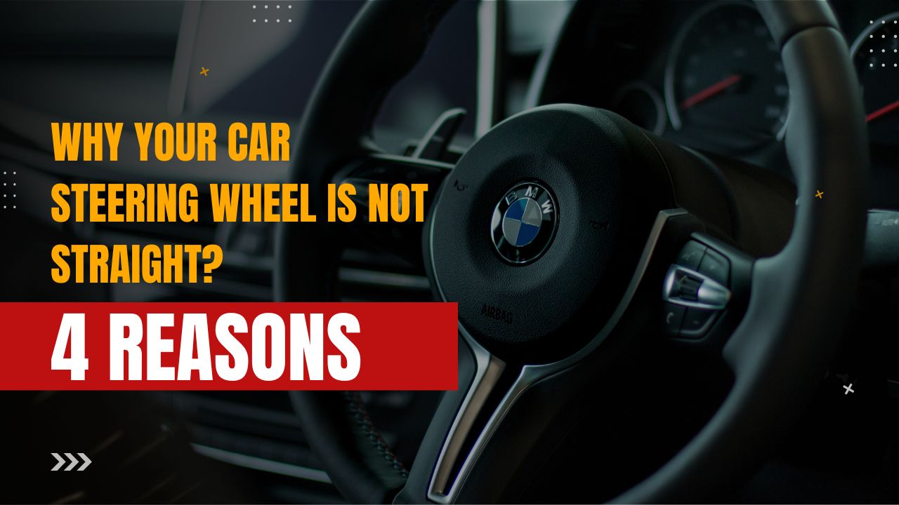 4 Reasons why your car steering wheel is not straight