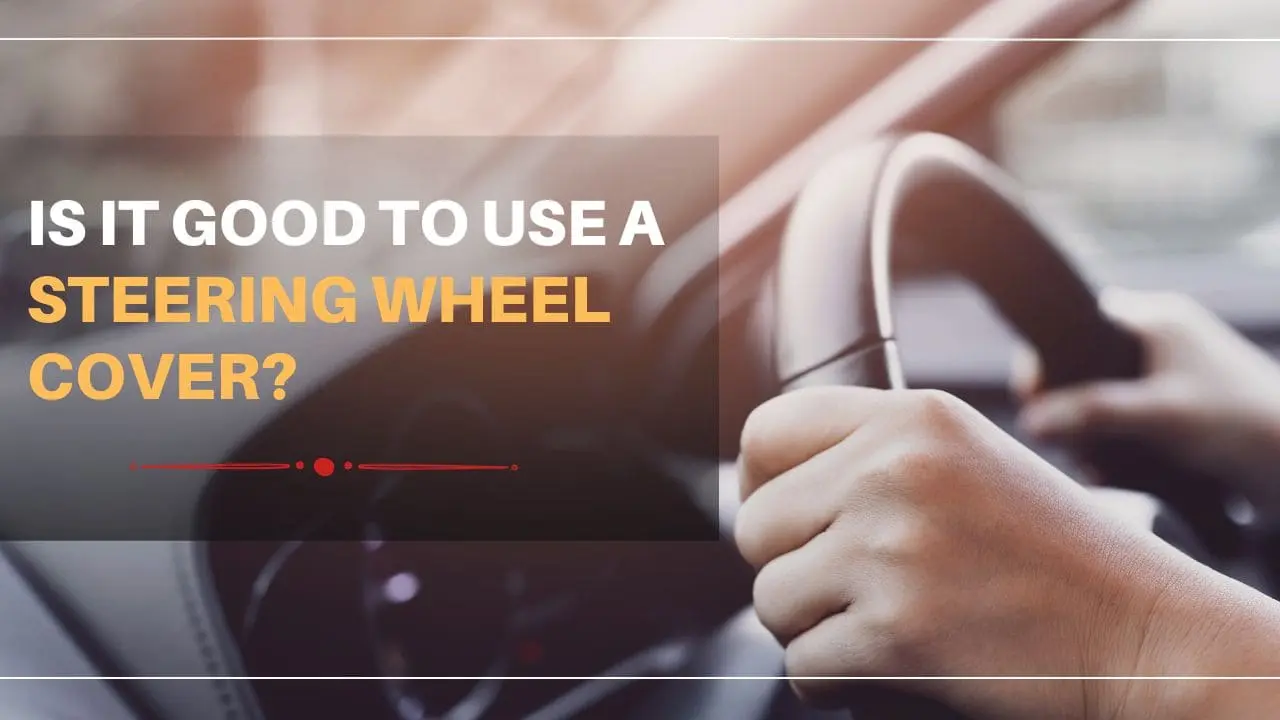 Is It Good To Use A Steering Wheel Cover?
